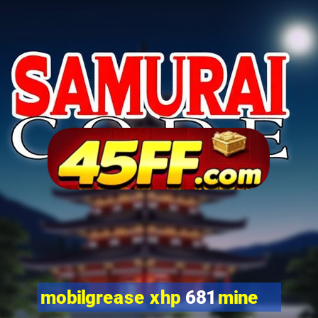 mobilgrease xhp 681 mine